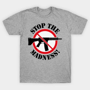 Stop The Madness! (Gun Reform / No Weapons / 3C) T-Shirt